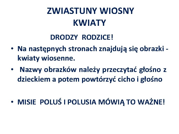 ZWIASTUNY WIOSNY KWIATY DRODZY RODZICE! • Na następnych stronach znajdują się obrazki kwiaty wiosenne.