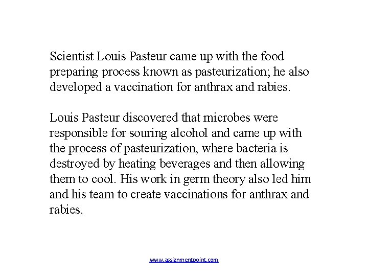 Scientist Louis Pasteur came up with the food preparing process known as pasteurization; he