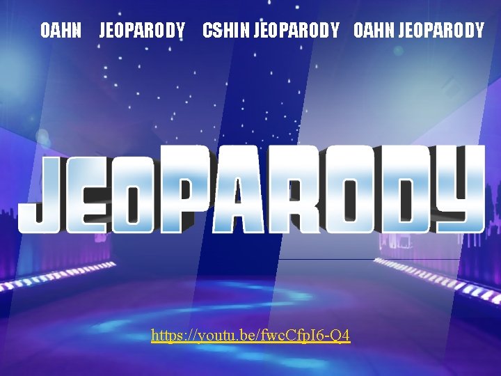 OAHN JEOPARODY CSHIN JEOPARODY OAHN JEOPARODY https: //youtu. be/fwc. Cfp. I 6 -Q 4