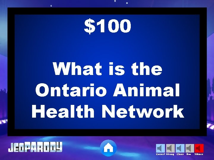 $100 What is the Ontario Animal Health Network Correct Wrong Cheer Boo Silence 