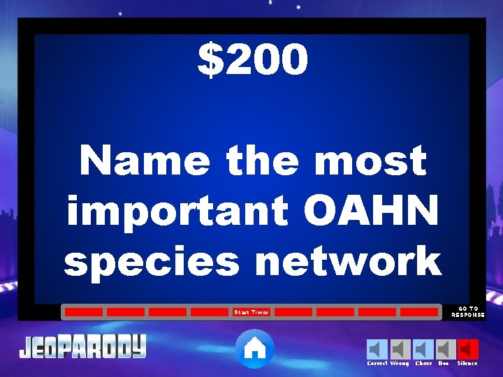 $200 Name the most important OAHN species network GO TO RESPONSE Start Timer Correct