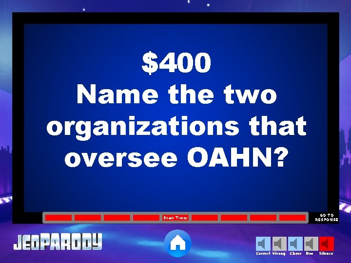 $400 Name the two organizations that oversee OAHN? GO TO RESPONSE Start Timer Correct