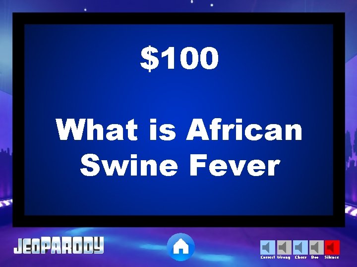 $100 What is African Swine Fever Correct Wrong Cheer Boo Silence 
