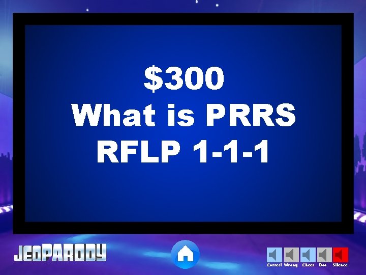 $300 What is PRRS RFLP 1 -1 -1 Correct Wrong Cheer Boo Silence 