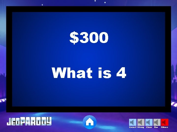 $300 What is 4 Correct Wrong Cheer Boo Silence 