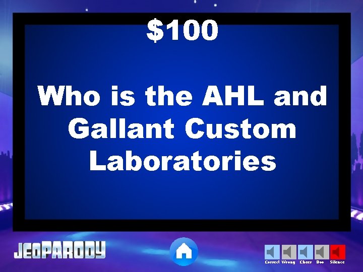 $100 Who is the AHL and Gallant Custom Laboratories Correct Wrong Cheer Boo Silence
