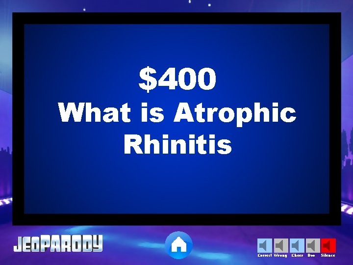 $400 What is Atrophic Rhinitis Correct Wrong Cheer Boo Silence 