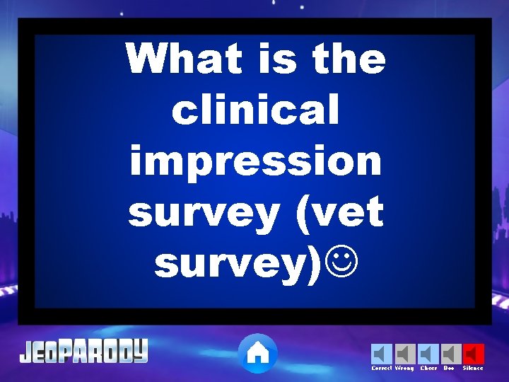 What is the clinical impression survey (vet survey) Correct Wrong Cheer Boo Silence 