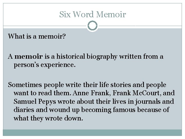 Six Word Memoir What is a memoir? A memoir is a historical biography written
