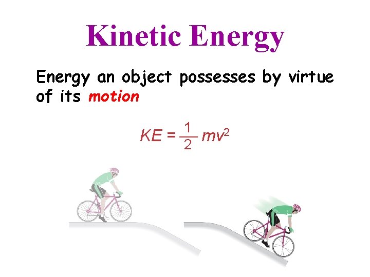 Kinetic Energy an object possesses by virtue of its motion 1 KE = mv