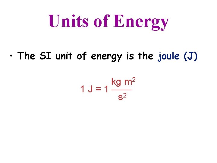 Units of Energy • The SI unit of energy is the joule (J) kg