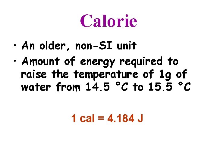 Calorie • An older, non-SI unit • Amount of energy required to raise the