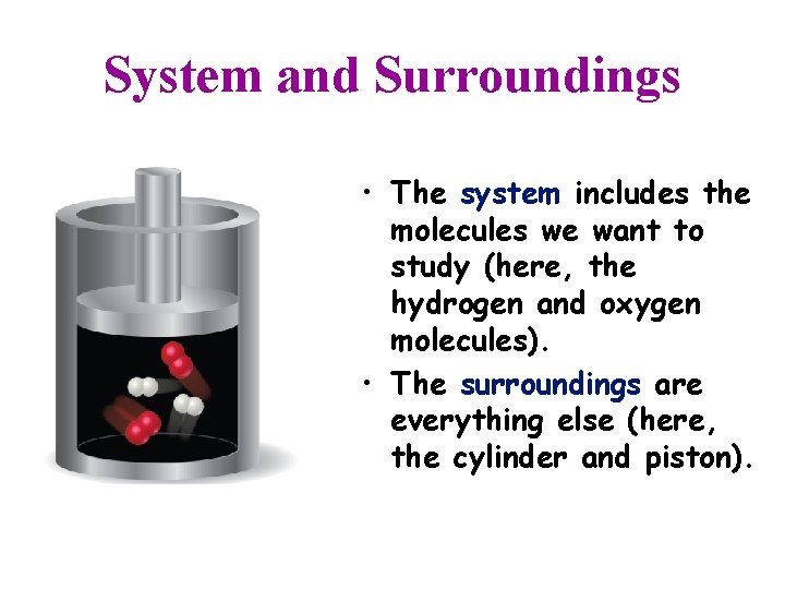 System and Surroundings • The system includes the molecules we want to study (here,