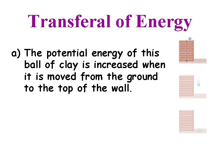 Transferal of Energy a) The potential energy of this ball of clay is increased
