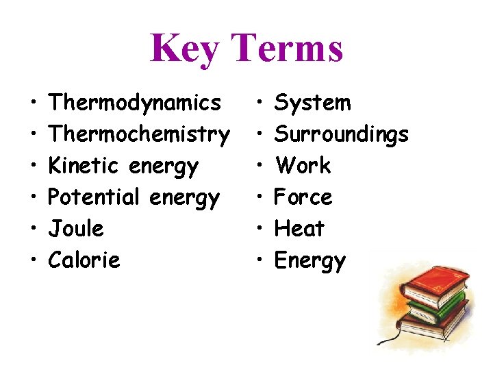 Key Terms • • • Thermodynamics Thermochemistry Kinetic energy Potential energy Joule Calorie •