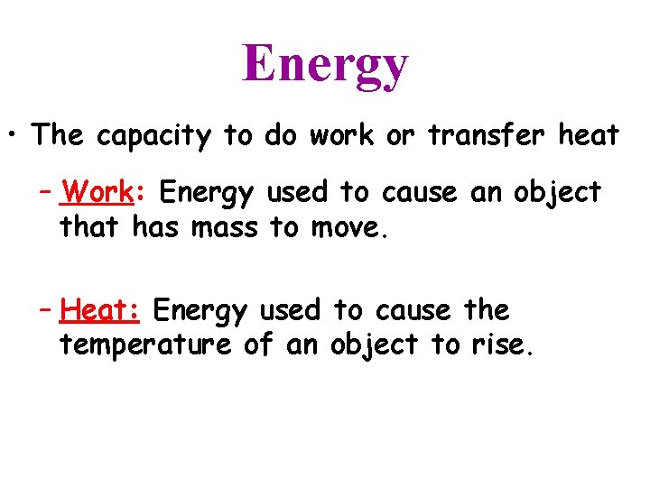 Energy • The capacity to do work or transfer heat – Work: Energy used