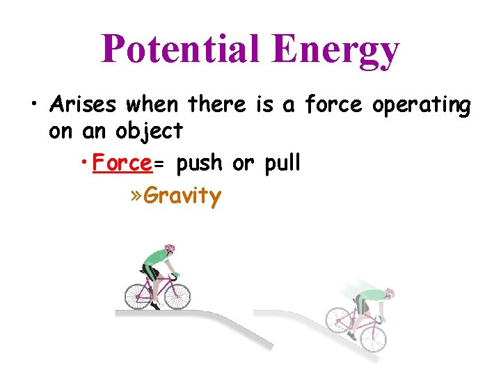 Potential Energy • Arises when there is a force operating on an object •