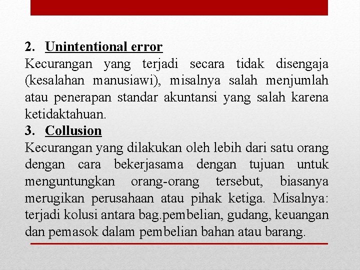 2. Unintentional error Kecurangan yang terjadi secara tidak disengaja (kesalahan manusiawi), misalnya salah menjumlah