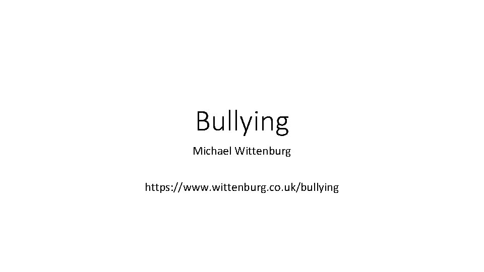Bullying Michael Wittenburg https: //www. wittenburg. co. uk/bullying 