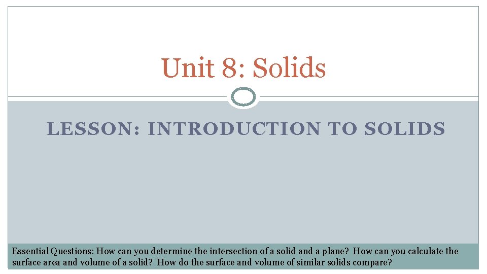 Unit 8: Solids LESSON: INTRODUCTION TO SOLIDS Essential Questions: How can you determine the