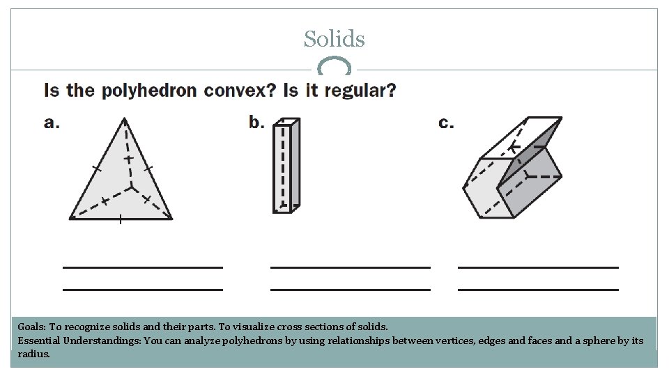 Solids Goals: To recognize solids and their parts. To visualize cross sections of solids.