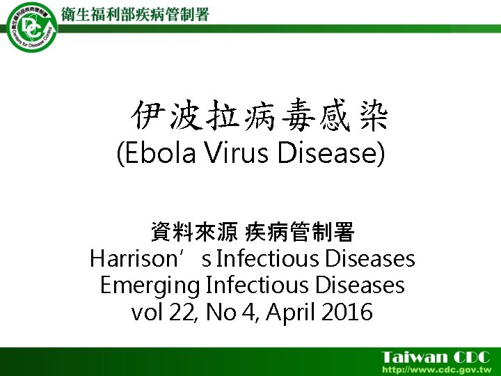 伊波拉病毒感染 (Ebola Virus Disease) 資料來源 疾病管制署 Harrison’s Infectious Diseases Emerging Infectious Diseases vol 22,