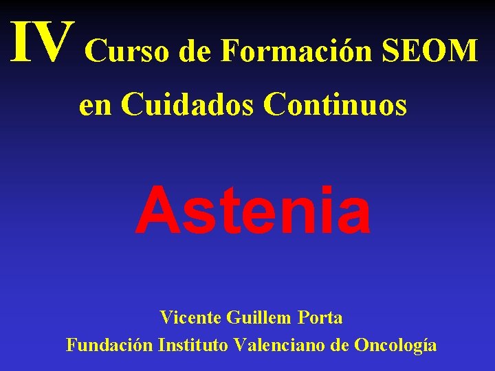 IV Curso de Formación SEOM en Cuidados Continuos Astenia Vicente Guillem Porta Fundación Instituto