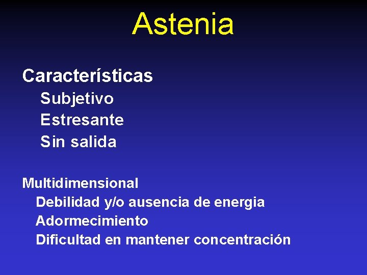 Astenia Características Subjetivo Estresante Sin salida Multidimensional Debilidad y/o ausencia de energia Adormecimiento Dificultad