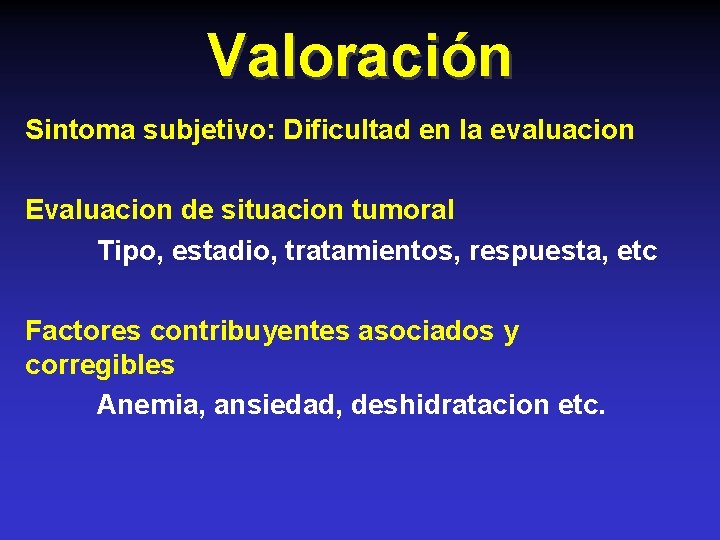 Valoración Sintoma subjetivo: Dificultad en la evaluacion Evaluacion de situacion tumoral Tipo, estadio, tratamientos,