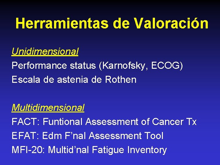 Herramientas de Valoración Unidimensional Performance status (Karnofsky, ECOG) Escala de astenia de Rothen Multidimensional