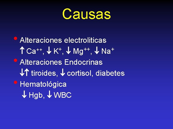 Causas • Alteraciones electroliticas • • Ca++, K+, Mg++, Na+ Alteraciones Endocrinas tiroides, cortisol,