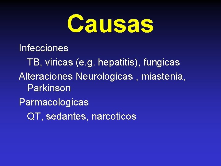 Causas Infecciones TB, viricas (e. g. hepatitis), fungicas Alteraciones Neurologicas , miastenia, Parkinson Parmacologicas
