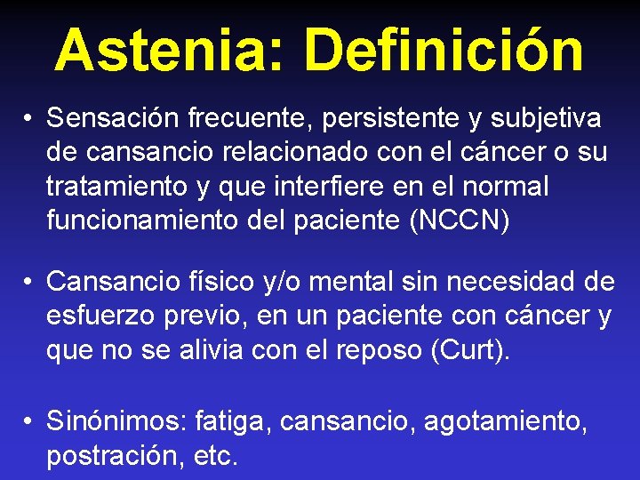 Astenia: Definición • Sensación frecuente, persistente y subjetiva de cansancio relacionado con el cáncer