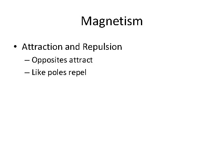 Magnetism • Attraction and Repulsion – Opposites attract – Like poles repel 
