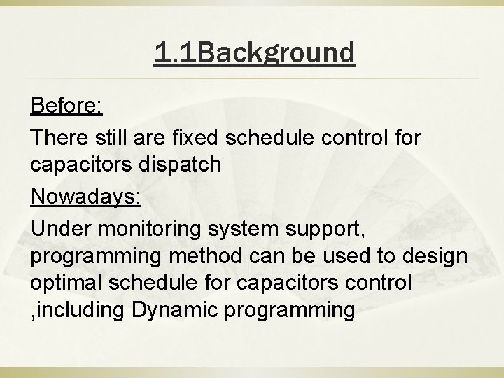 1. 1 Background Before: There still are fixed schedule control for capacitors dispatch Nowadays: 1. 1 Background Before: There still are fixed schedule control for capacitors dispatch Nowadays: