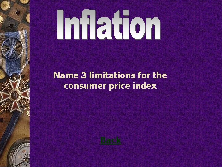 Name 3 limitations for the consumer price index Back 