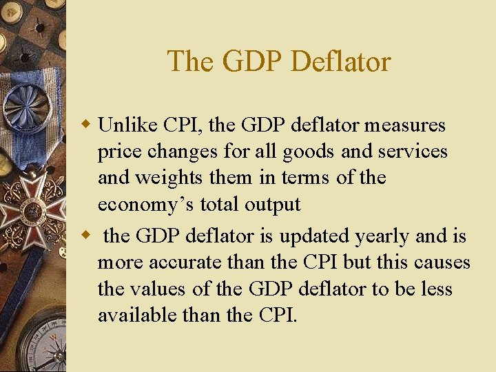 The GDP Deflator w Unlike CPI, the GDP deflator measures price changes for all