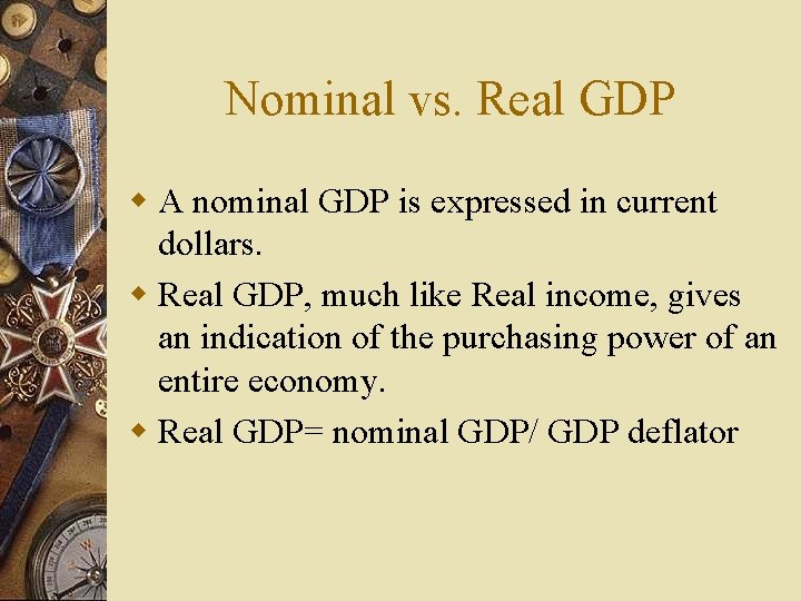 Nominal vs. Real GDP w A nominal GDP is expressed in current dollars. w