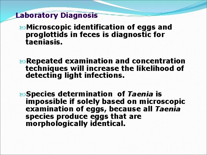 Laboratory Diagnosis Microscopic identification of eggs and proglottids in feces is diagnostic for taeniasis.