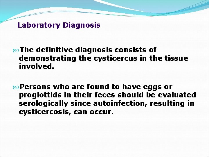 Laboratory Diagnosis The definitive diagnosis consists of demonstrating the cysticercus in the tissue involved.