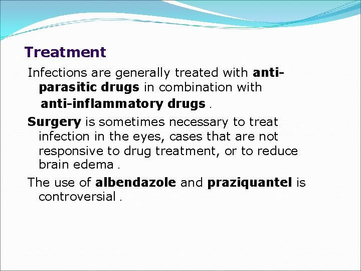 Treatment Infections are generally treated with antiparasitic drugs in combination with anti-inflammatory drugs. Surgery