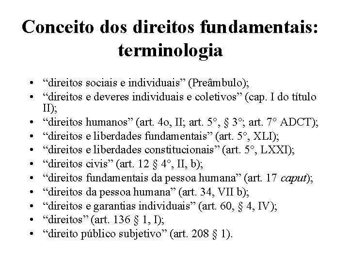 Conceito dos direitos fundamentais: terminologia • “direitos sociais e individuais” (Preâmbulo); • “direitos e