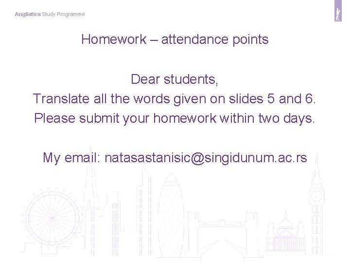 Anglistics Study Programme Homework – attendance points Dear students, Translate all the words given