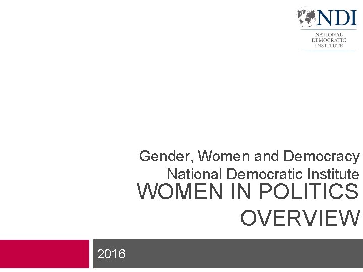 Gender, Women and Democracy National Democratic Institute WOMEN IN POLITICS OVERVIEW 2016 