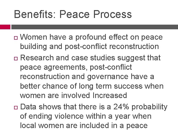 Benefits: Peace Process Women have a profound effect on peace building and post-conflict reconstruction