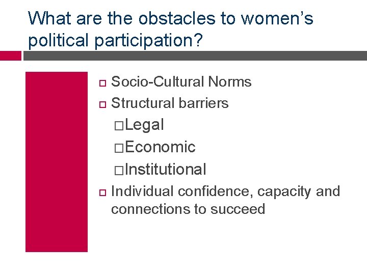 What are the obstacles to women’s political participation? Socio-Cultural Norms Structural barriers �Legal �Economic