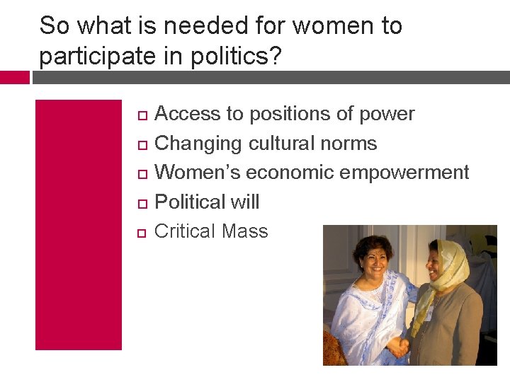 So what is needed for women to participate in politics? Access to positions of