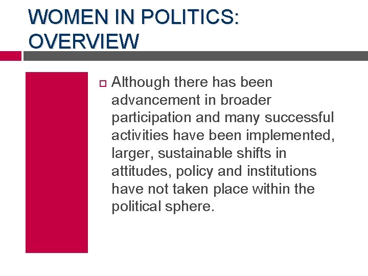 WOMEN IN POLITICS: OVERVIEW Although there has been advancement in broader participation and many