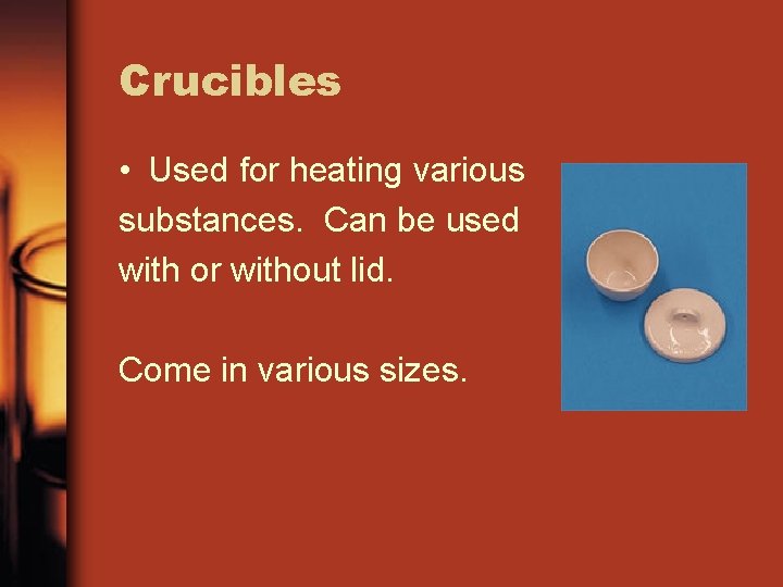 Crucibles • Used for heating various substances. Can be used with or without lid.