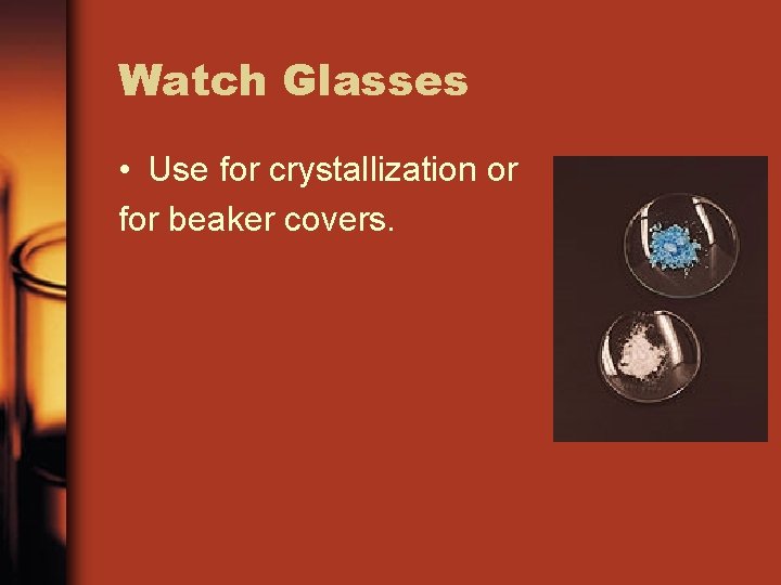 Watch Glasses • Use for crystallization or for beaker covers. 